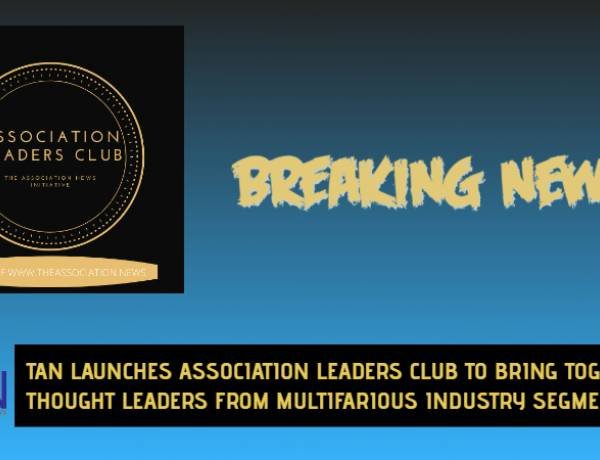 TAN LAUNCHES ASSOCIATION LEADERS CLUB TO BRING TOGETHER LEADERS FROM MULTIFARIOUS INDUSTRY SEGMENTS